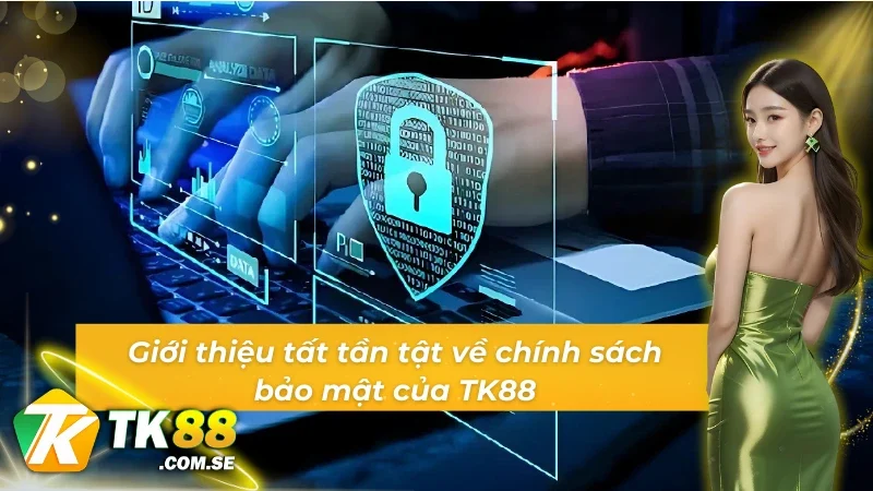 Giới thiệu chung về chính sách bảo mật của TK88