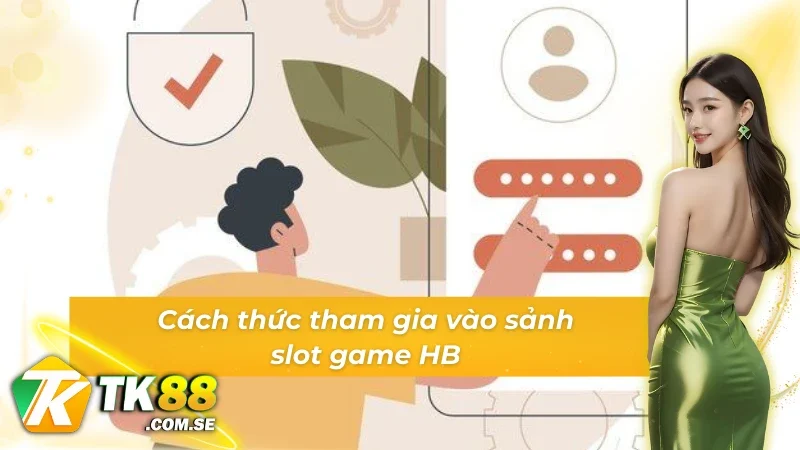 Hướng dẫn tham gia vào sảnh game slot HB
