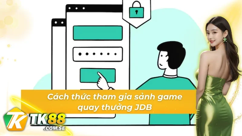 Hướng dẫn cách thức tham gia sảnh Game slot JDB