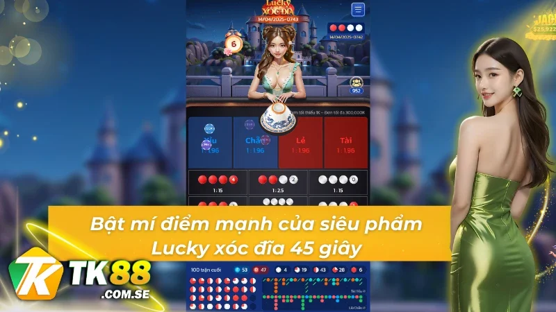 Bật mí điểm mạnh của siêu phẩm Lucky xóc đĩa 45s