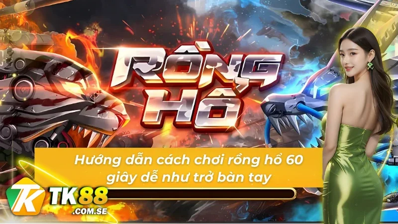 Cách tân thủ tham gia vào rồng hổ 60s 