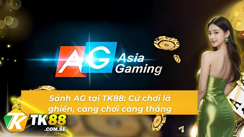 Đắm chìm trong không gian chơi đỉnh cao tại khu casino AG TK88.