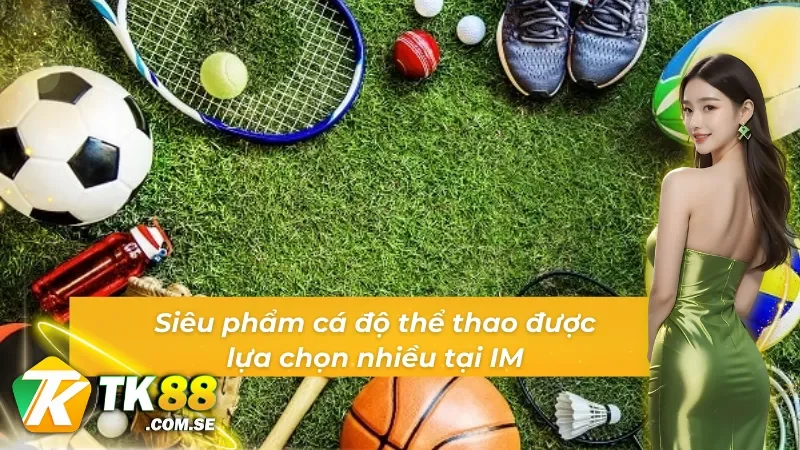 Siêu phẩm cá cược “đỉnh nóc kịch trần” tại thể thao IM
