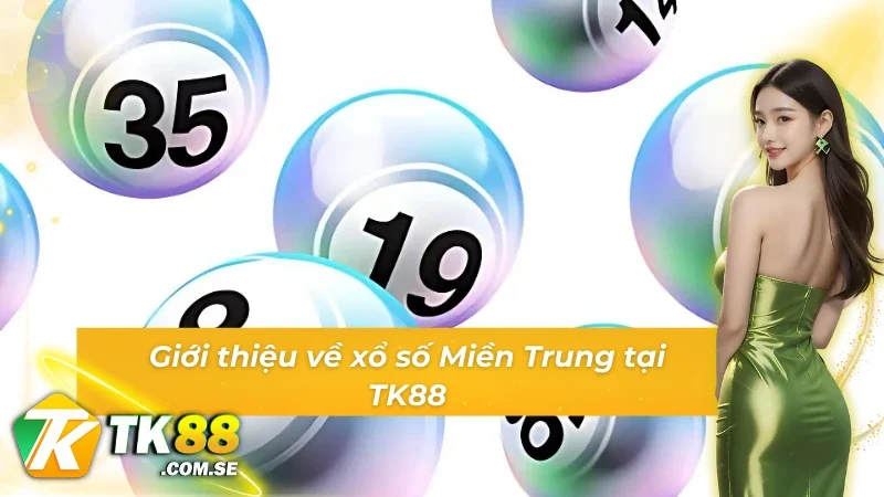 Tổng quan về xổ số Miền Trung tại TK88