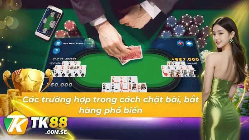 Những trường hợp về cách chặt bài, bắt hàng