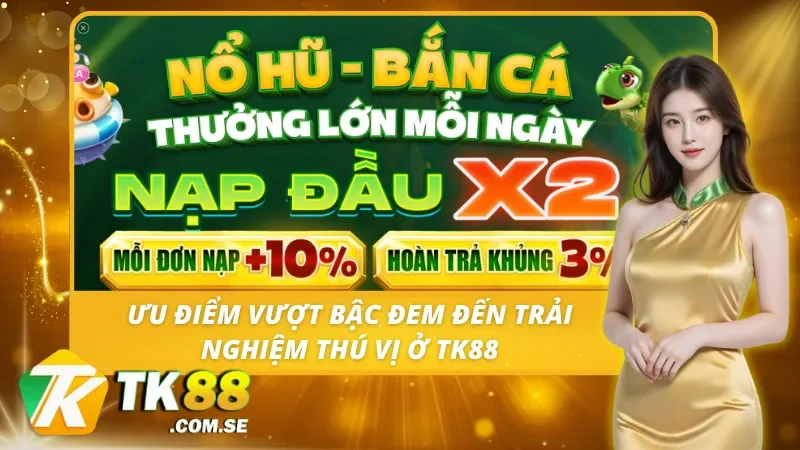 Những điểm nổi trội khi đến với TK88