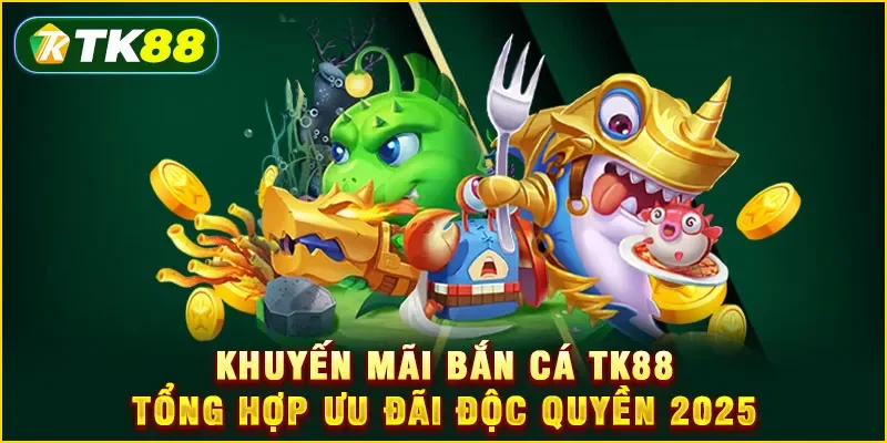 Chương trình khuyến mãi bắn cá tk88